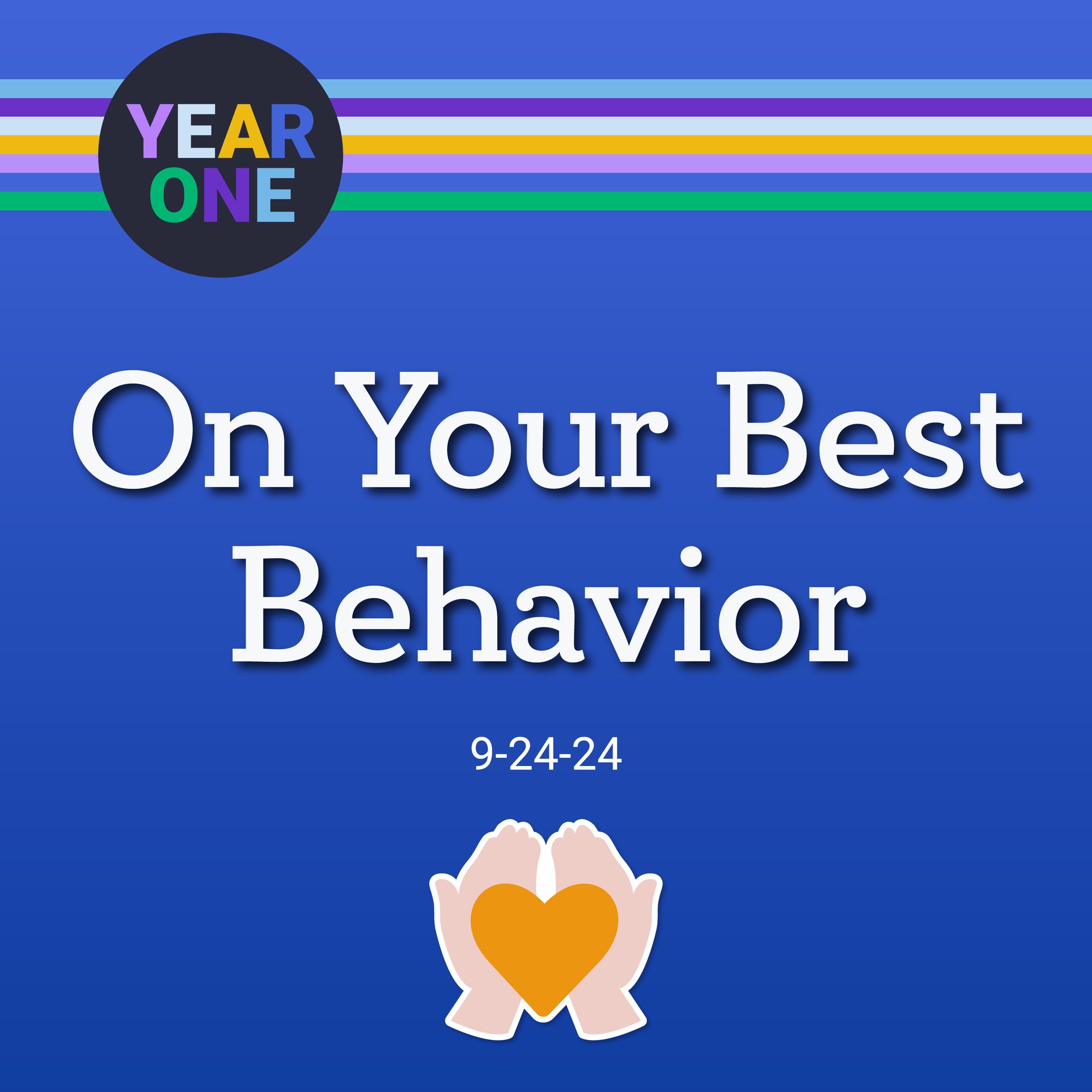 A blue backdrop features the text "Year One" in a black circle, alluding to the Year One podcast. Large white letters proclaim "On Your Best Behavior," with "9-24-24" below. Two orange hands gently cradle a heart at the bottom.